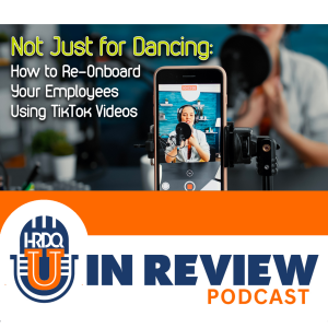Episode 17: Not Just for Dancing: How to Re-Onboard Your Employees Using TikTok Videos