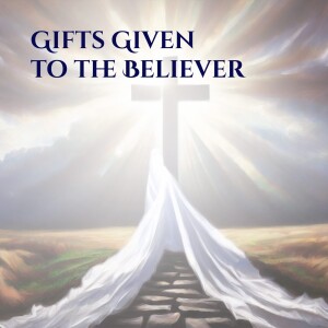 Gifts Given to the Believer