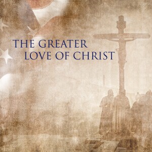 The Greater Love of Christ