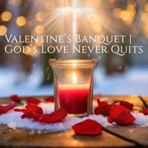 Valentine’s Banquet | God’s Love Never Quits