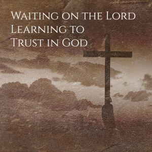 Waiting on the Lord | Learning to Trust in God