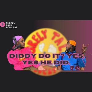 Purely Talk Podcast EP 42 | Diddy do it? Yes, Yes he did!