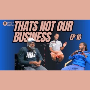 Purely Talk Podcast EP 16 | That’s Not Our Business