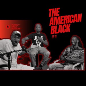 Purely Talk Podcast EP 11 | The American Black