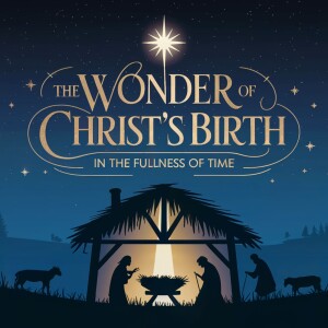 The Wonder of Christ’s Birth - In the Fullness of Time