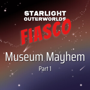 S1 Fiasco Part 1 • Museum Mayhem