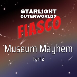 S1 Fiasco Part 2 • Museum Mayhem