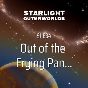 S1 E34 • Into the Frying Pan...