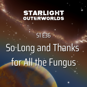 S1 E36 • So Long and Thanks for All the Fungus