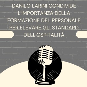 Danilo Larini condivide l'importanza della formazione del personale per elevare gli standard dell'ospitalità