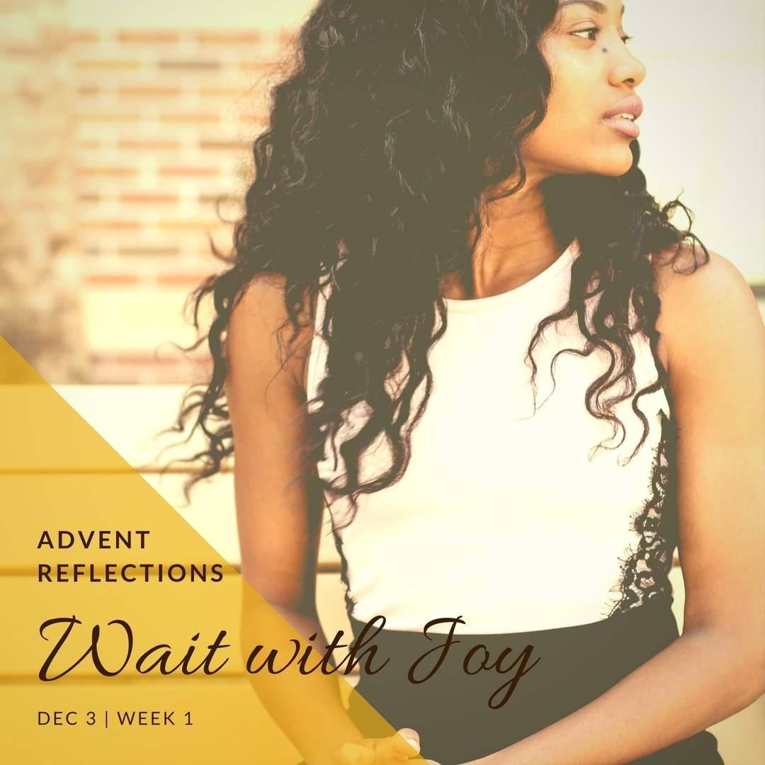 Advent Reflection Week 1 - Wait with Joy