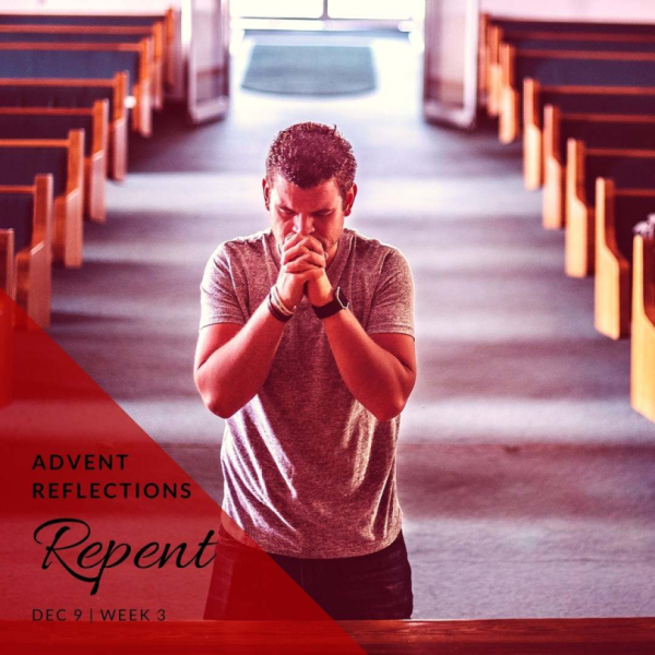 Advent Reflection Week 3 - Repent