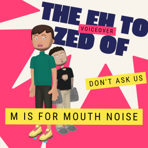 M is for Mouth Noise