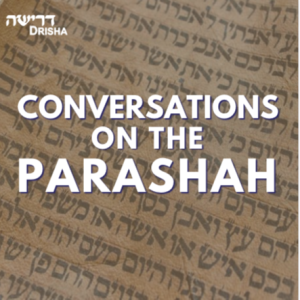 5783 Conversations on the Parashah: Titzaveh with No’a bat Miri + Rabbanit Leah Sarna