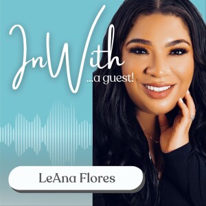 19. In With...A Guest: LeAna Flores