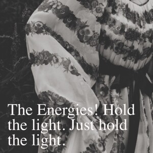 The Energies! Hold the light. Just hold the light.