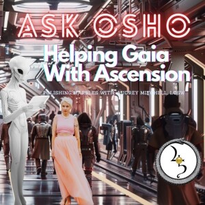 Ask Osho: Helping Gaia With Ascension