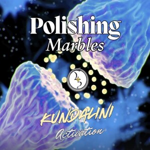 Polishing Marbles: Kundalini Activation 1:1