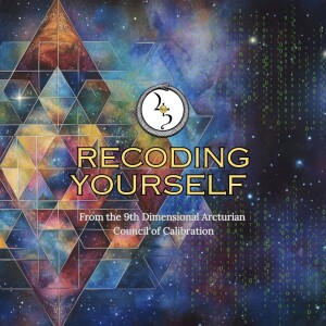 Recoding Yourself: from the Arcturian council of calibration