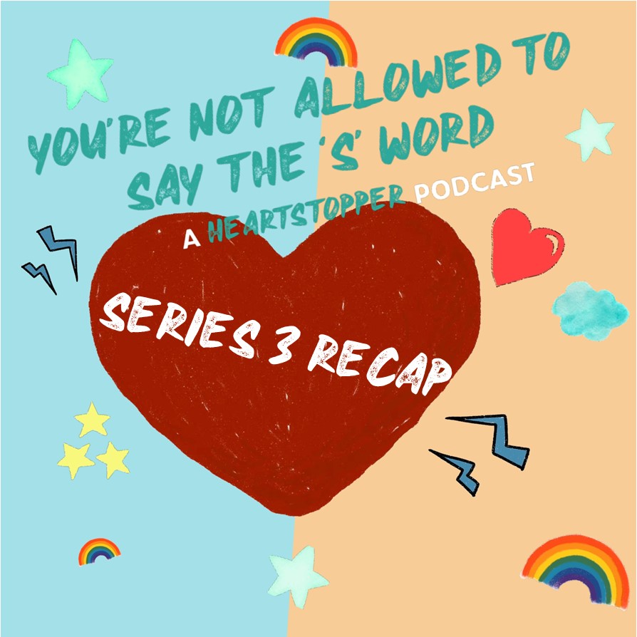 You’re Not Allowed To Say The ’S’ Word - A Heartstopper Podcast