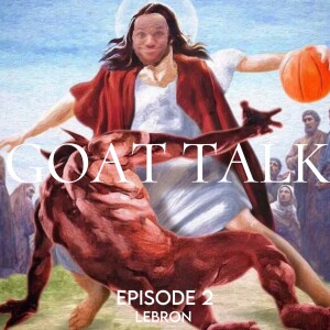 GOAT TALK - Lebron’s Legacy Ep.2