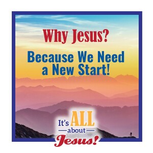 Why Jesus? Because We Need a NEW Start!