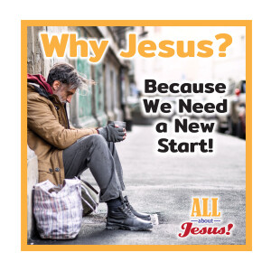 Why Jesus?... Becasue We Need a New Start!