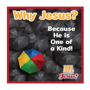 Why Jesus? Because He is One of a Kind!
