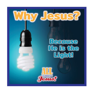 Why Jesus? Because He is the Light!