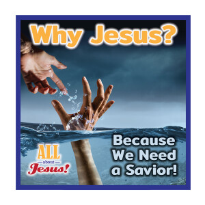 Why Jesus?... Because We Need a Savior