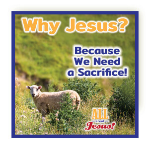 Why Jesus? Because We Need a Sacrifice!