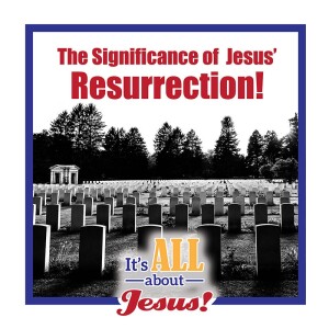 The Significance of Jesus’ Resurrection