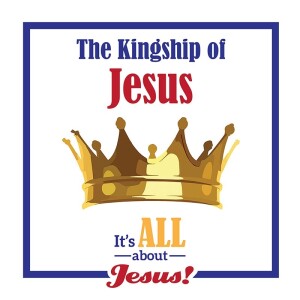 The Kingship of Jesus!
