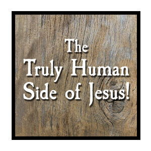The Truly Human Side of Jesus!