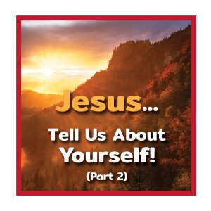 Jesus...Tell Me about Yourself! (Part 2)