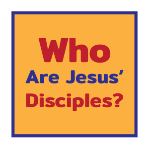 Who Are Jesus' Disciples?