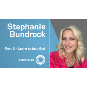 82: Stephanie Bundrock Part 3 - Learn to love God