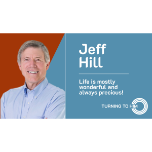 77: Jeff Hill - Life is mostly wonderful and always precious!