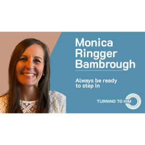 56: Monica Ringger Bambrough discusses a life of service, friendship, and ”stepping in”.