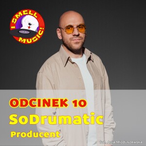 I Smell Music! Odc. 10 - SoDrumatic (Producent)