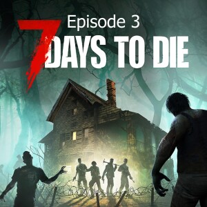 Episode 3 - 7 Days to Die