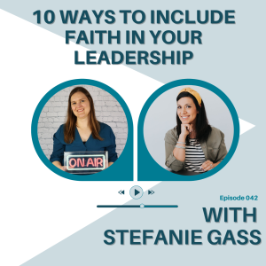 042 | 10 ways to include faith in your leadership with Stefanie Gass