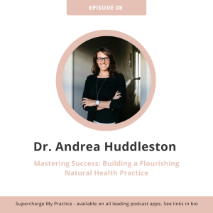 SMP 08: Mastering Success: Building a Flourishing Natural Health Practice with Dr. Andrea Huddleston