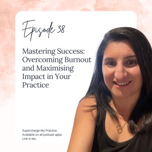 SMP 38: Mastering Success: Overcoming Burnout and Maximising Impact in Your Practice