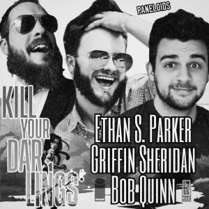 Kill Your Darlings #1 with Ethan S. Parker, Griffin Sheridan, & Bob Quinn