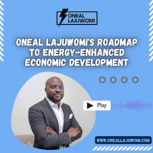 Oneal Lajuwomi’s Roadmap to Energy-Enhanced Economic Development
