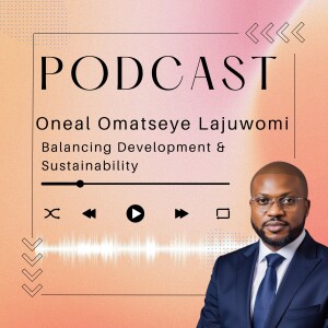 Oneal Omatseye Lajuwomi on Balancing Development & Sustainability