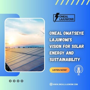 Oneal Omatseye Lajuwomi’s Vision for Solar Energy and Sustainability