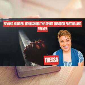 ”Beyond Hunger: Nourishing the Spirit through Fasting and Prayer with Tressa Mitchener