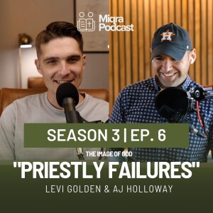 "Priestly Failures - The Image of God" | Season 3 EP. 6 | AJ Holloway & Levi Golden